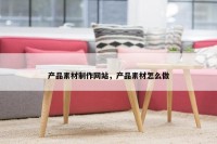 产品素材制作网站，产品素材怎么做