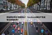 网站排名零芯互联排名？ facebook国内户完成零芯田园优秀？