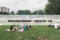 电商零食营销文案网站推广（零食线上推广方案）