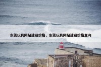 东莞玩具网站建设价格，东莞玩具网站建设价格查询