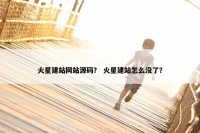 火星建站网站源码？ 火星建站怎么没了？