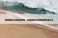 高端建站公司网站源码，高端建站公司网站源码是什么