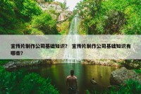 宣传片制作公司基础知识？ 宣传片制作公司基础知识有哪些？