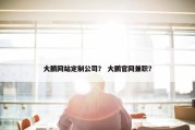 大鹏网站定制公司？ 大鹏官网兼职？