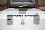 西安专业网站建设管理（西安网站建站公司）