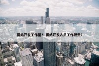 网站开发工作量？ 网站开发人员工作职责？