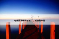 专业滤油机网站推广，滤油机产品