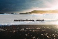 果敢网站分享故事制作，果敢论谈