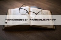 一般网站建设流程包括？ 网站建设流程,分为哪六个步骤？