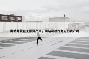 网站开发在无形资产中，网站可以作为无形资产吗