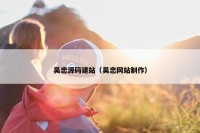 吴忠源码建站（吴忠网站制作）