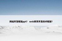 网站开发框架ppt？ web网页开发技术框架？