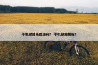 手机建站系统源码？ 手机建站模板？