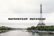 网站开发项目外包合同？ 网站外包项目流程？
