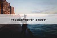 江干区网站推广哪家好用？ 江干区知乎？