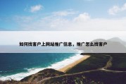 如何找客户上网站推广信息，推广怎么找客户