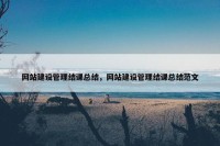 网站建设管理结课总结，网站建设管理结课总结范文