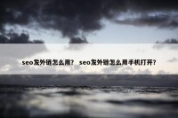 seo发外链怎么用？ seo发外链怎么用手机打开？