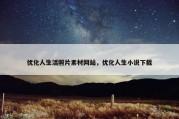 优化人生活照片素材网站，优化人生小说下载