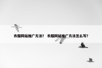 衣服网站推广方法？ 衣服网站推广方法怎么写？