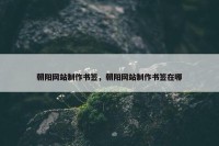 朝阳网站制作书签，朝阳网站制作书签在哪