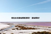 现在主流建站模板源码？ 建站模块？