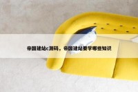 帝国建站c源码，帝国建站要学哪些知识