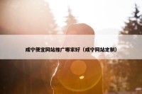 咸宁便宜网站推广哪家好（咸宁网站定制）