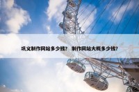 巩义制作网站多少钱？ 制作网站大概多少钱？