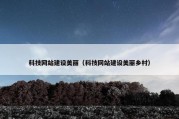 科技网站建设美丽（科技网站建设美丽乡村）