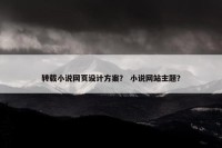 转载小说网页设计方案？ 小说网站主题？