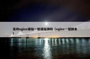 支持nginx建站一键建站源码（nginx一键脚本）