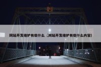 网站开发维护有些什么（网站开发维护有些什么内容）