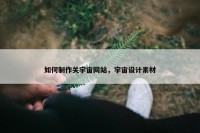 如何制作关宇宙网站，宇宙设计素材