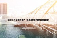 揭阳手机网站定制？ 揭阳手机批发市场在哪里？