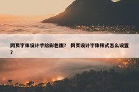 网页字体设计手绘彩色版？ 网页设计字体样式怎么设置？