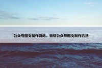 公众号图文制作网站，微信公众号图文制作方法