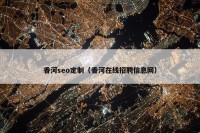 香河seo定制（香河在线招聘信息网）