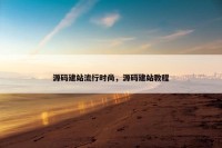 源码建站流行时尚，源码建站教程