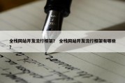 全栈网站开发流行框架？ 全栈网站开发流行框架有哪些？
