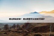 顺义网站定制？ 顺义哪里可以定制沙发套？