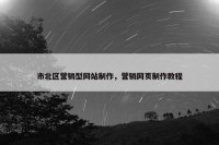 市北区营销型网站制作，营销网页制作教程