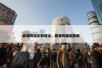 鹿寨网站定制建设，鹿寨网最新新闻