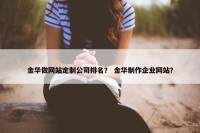 金华做网站定制公司排名？ 金华制作企业网站？