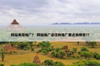 网站来路推广？ 网站推广途径和推广要点有哪些?？