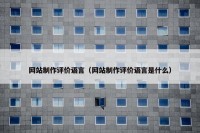 网站制作评价语言（网站制作评价语言是什么）