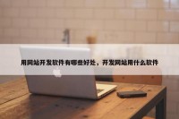 用网站开发软件有哪些好处，开发网站用什么软件