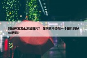 网站开发怎么添加图片？ 在网页中添加一个图片的html代码？
