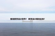 板块网页设计软件？ 网页设计板块名称？