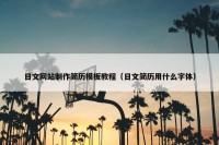 日文网站制作简历模板教程（日文简历用什么字体）